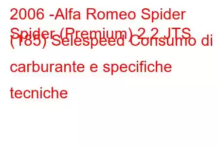 2006 -Alfa Romeo Spider
Spider (Premium) 2.2 JTS (185) Selespeed Consumo di carburante e specifiche tecniche