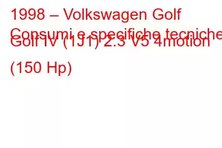 1998 – Volkswagen Golf
Consumi e specifiche tecniche Golf IV (1J1) 2.3 V5 4motion (150 Hp)