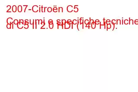 2007-Citroën C5
Consumi e specifiche tecniche di C5 II 2.0 HDI (140 Hp).