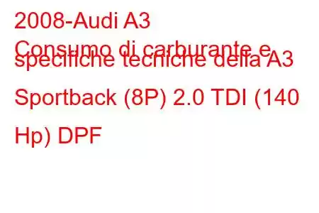 2008-Audi A3
Consumo di carburante e specifiche tecniche della A3 Sportback (8P) 2.0 TDI (140 Hp) DPF