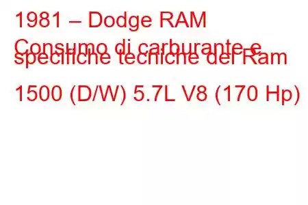 1981 – Dodge RAM
Consumo di carburante e specifiche tecniche del Ram 1500 (D/W) 5.7L V8 (170 Hp)