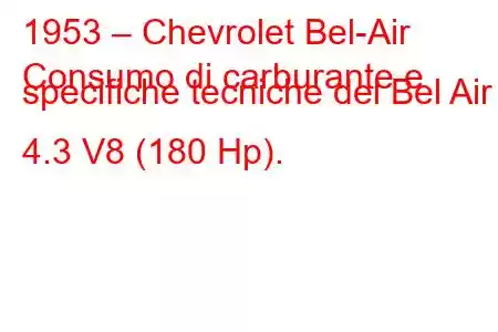 1953 – Chevrolet Bel-Air
Consumo di carburante e specifiche tecniche del Bel Air 4.3 V8 (180 Hp).