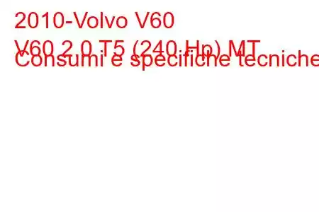 2010-Volvo V60
V60 2.0 T5 (240 Hp) MT Consumi e specifiche tecniche