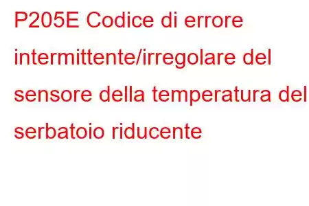 P205E Codice di errore intermittente/irregolare del sensore della temperatura del serbatoio riducente