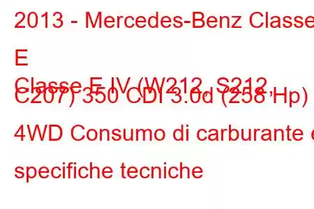 2013 - Mercedes-Benz Classe E
Classe E IV (W212, S212, C207) 350 CDI 3.0d (258 Hp) 4WD Consumo di carburante e specifiche tecniche