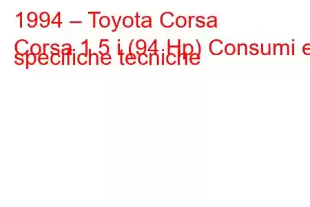 1994 – Toyota Corsa
Corsa 1.5 i (94 Hp) Consumi e specifiche tecniche