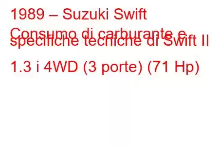 1989 – Suzuki Swift
Consumo di carburante e specifiche tecniche di Swift II 1.3 i 4WD (3 porte) (71 Hp)