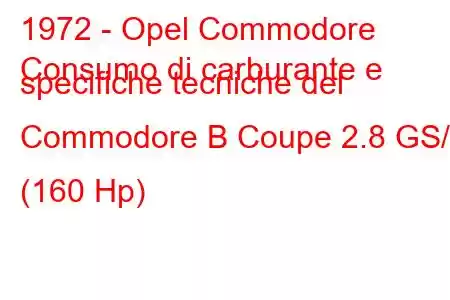 1972 - Opel Commodore
Consumo di carburante e specifiche tecniche del Commodore B Coupe 2.8 GS/E (160 Hp)