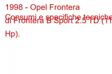 1998 - Opel Frontera
Consumi e specifiche tecniche di Frontera B Sport 2.5 TD (116 Hp).