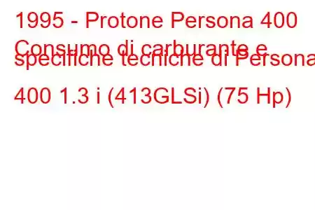 1995 - Protone Persona 400
Consumo di carburante e specifiche tecniche di Persona 400 1.3 i (413GLSi) (75 Hp)