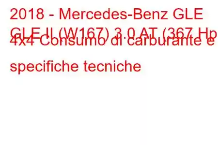 2018 - Mercedes-Benz GLE
GLE II (W167) 3.0 AT (367 Hp) 4x4 Consumo di carburante e specifiche tecniche