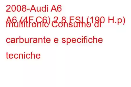 2008-Audi A6
A6 (4F,C6) 2.8 FSI (190 H.p) multitronic Consumo di carburante e specifiche tecniche