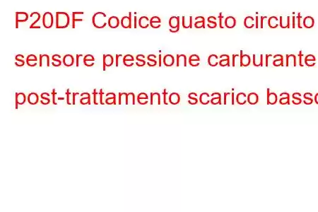 P20DF Codice guasto circuito sensore pressione carburante post-trattamento scarico basso