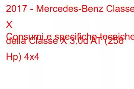 2017 - Mercedes-Benz Classe X
Consumi e specifiche tecniche della Classe X 3.0d AT (258 Hp) 4x4