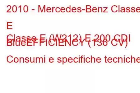 2010 - Mercedes-Benz Classe E
Classe E (W212) E 200 CDI BlueEFFICIENCY (136 CV) Consumi e specifiche tecniche