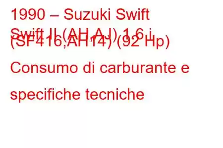 1990 – Suzuki Swift
Swift II (AH,AJ) 1.6 i (SF416,AH14) (92 Hp) Consumo di carburante e specifiche tecniche