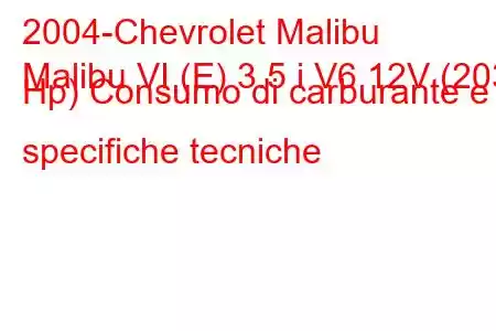 2004-Chevrolet Malibu
Malibu VI (E) 3.5 i V6 12V (203 Hp) Consumo di carburante e specifiche tecniche