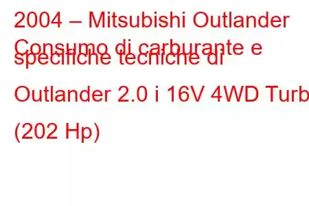 2004 – Mitsubishi Outlander
Consumo di carburante e specifiche tecniche di Outlander 2.0 i 16V 4WD Turbo (202 Hp)