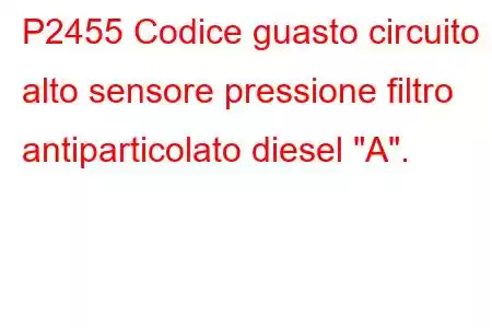 P2455 Codice guasto circuito alto sensore pressione filtro antiparticolato diesel 