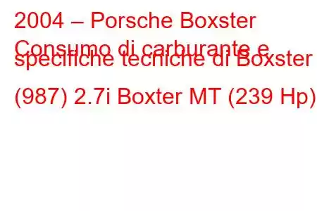 2004 – Porsche Boxster
Consumo di carburante e specifiche tecniche di Boxster (987) 2.7i Boxter MT (239 Hp)