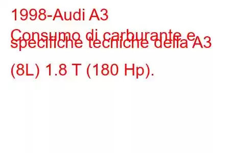 1998-Audi A3
Consumo di carburante e specifiche tecniche della A3 (8L) 1.8 T (180 Hp).