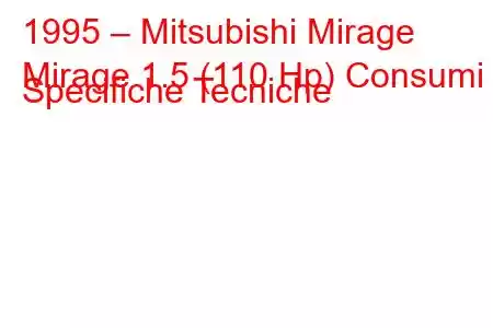 1995 – Mitsubishi Mirage
Mirage 1.5 (110 Hp) Consumi e Specifiche Tecniche