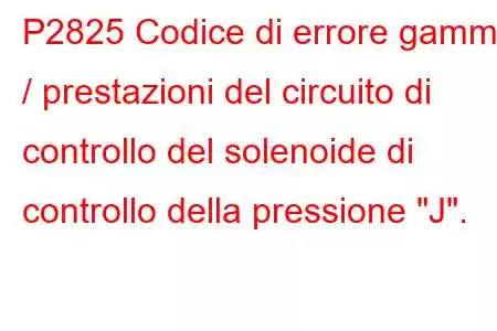 P2825 Codice di errore gamma / prestazioni del circuito di controllo del solenoide di controllo della pressione 