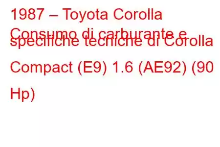 1987 – Toyota Corolla
Consumo di carburante e specifiche tecniche di Corolla Compact (E9) 1.6 (AE92) (90 Hp)