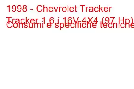 1998 - Chevrolet Tracker
Tracker 1.6 i 16V 4X4 (97 Hp) Consumi e specifiche tecniche