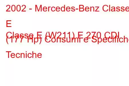 2002 - Mercedes-Benz Classe E
Classe E (W211) E 270 CDI (177 Hp) Consumi e Specifiche Tecniche