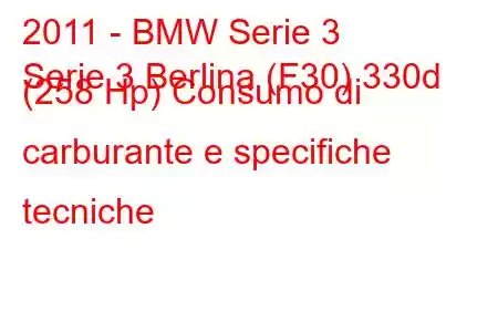 2011 - BMW Serie 3
Serie 3 Berlina (F30) 330d (258 Hp) Consumo di carburante e specifiche tecniche