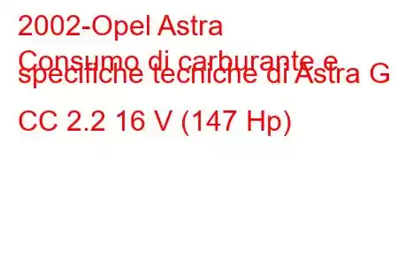 2002-Opel Astra
Consumo di carburante e specifiche tecniche di Astra G CC 2.2 16 V (147 Hp)