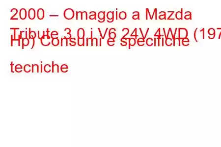 2000 – Omaggio a Mazda
Tribute 3.0 i V6 24V 4WD (197 Hp) Consumi e specifiche tecniche