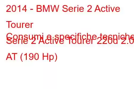 2014 - BMW Serie 2 Active Tourer
Consumi e specifiche tecniche Serie 2 Active Tourer 220d 2.0d AT (190 Hp)