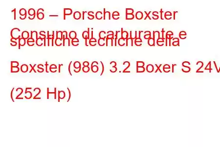 1996 – Porsche Boxster
Consumo di carburante e specifiche tecniche della Boxster (986) 3.2 Boxer S 24V (252 Hp)