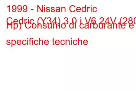 1999 - Nissan Cedric
Cedric (Y34) 3.0 i V6 24V (280 Hp) Consumo di carburante e specifiche tecniche