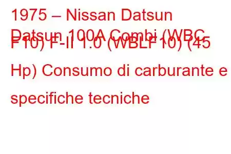 1975 – Nissan Datsun
Datsun 100A Combi (WBC F10) F-II 1.0 (WBLF10) (45 Hp) Consumo di carburante e specifiche tecniche