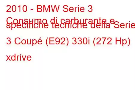 2010 - BMW Serie 3
Consumo di carburante e specifiche tecniche della Serie 3 Coupé (E92) 330i (272 Hp) xdrive