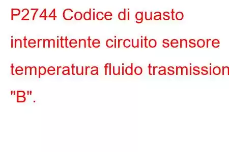 P2744 Codice di guasto intermittente circuito sensore temperatura fluido trasmissione 