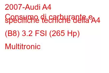 2007-Audi A4
Consumo di carburante e specifiche tecniche della A4 (B8) 3.2 FSI (265 Hp) Multitronic