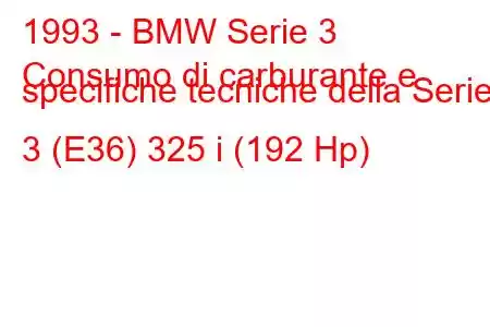 1993 - BMW Serie 3
Consumo di carburante e specifiche tecniche della Serie 3 (E36) 325 i (192 Hp)