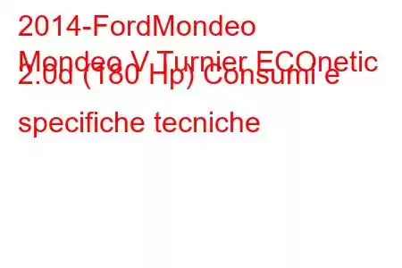 2014-FordMondeo
Mondeo V Turnier ECOnetic 2.0d (180 Hp) Consumi e specifiche tecniche