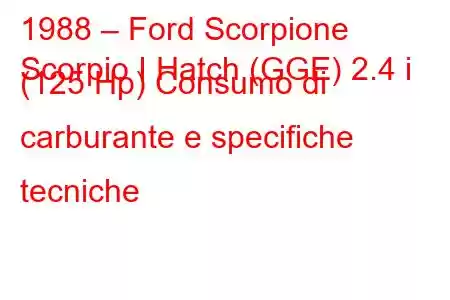 1988 – Ford Scorpione
Scorpio I Hatch (GGE) 2.4 i (125 Hp) Consumo di carburante e specifiche tecniche