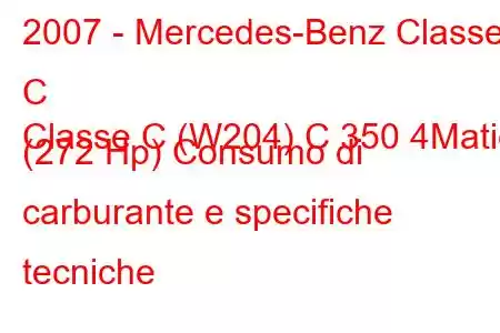 2007 - Mercedes-Benz Classe C
Classe C (W204) C 350 4Matic (272 Hp) Consumo di carburante e specifiche tecniche