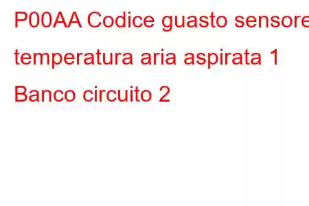 P00AA Codice guasto sensore temperatura aria aspirata 1 Banco circuito 2