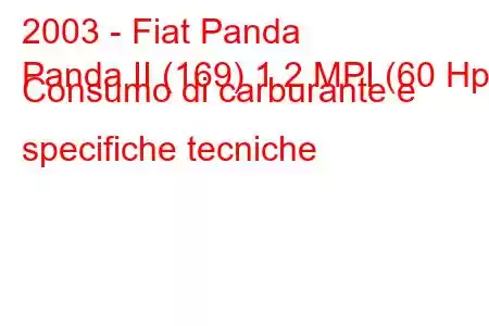 2003 - Fiat Panda
Panda II (169) 1.2 MPI (60 Hp) Consumo di carburante e specifiche tecniche