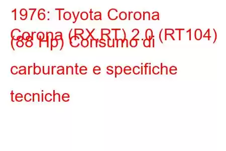 1976: Toyota Corona
Corona (RX,RT) 2.0 (RT104) (88 Hp) Consumo di carburante e specifiche tecniche