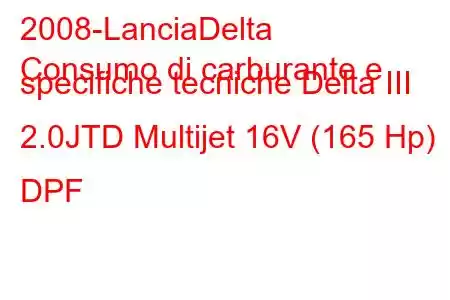 2008-LanciaDelta
Consumo di carburante e specifiche tecniche Delta III 2.0JTD Multijet 16V (165 Hp) DPF