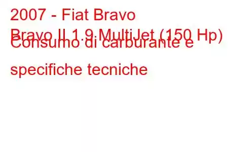 2007 - Fiat Bravo
Bravo II 1.9 MultiJet (150 Hp) Consumo di carburante e specifiche tecniche