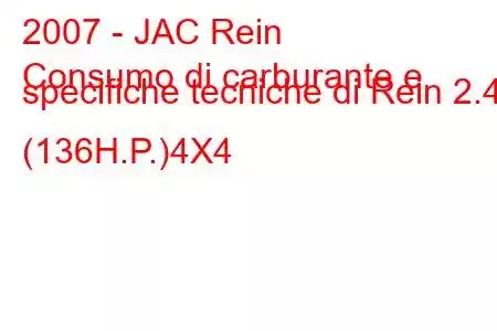 2007 - JAC Rein
Consumo di carburante e specifiche tecniche di Rein 2.4 (136H.P.)4X4